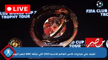 تعرف على مباريات كأس العالم للأندية 2025 التي تبثها MBC مصر اليوم